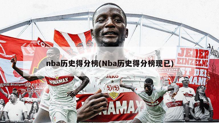 nba历史得分榜(Nba历史得分榜现已)