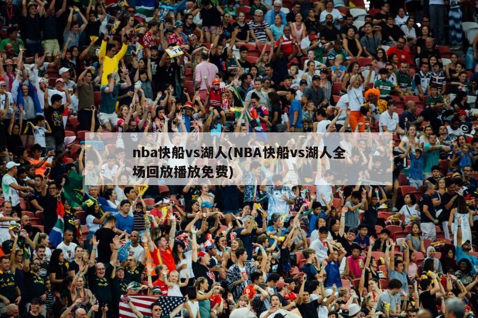 nba快船vs湖人(NBA快船vs湖人全场回放播放免费)