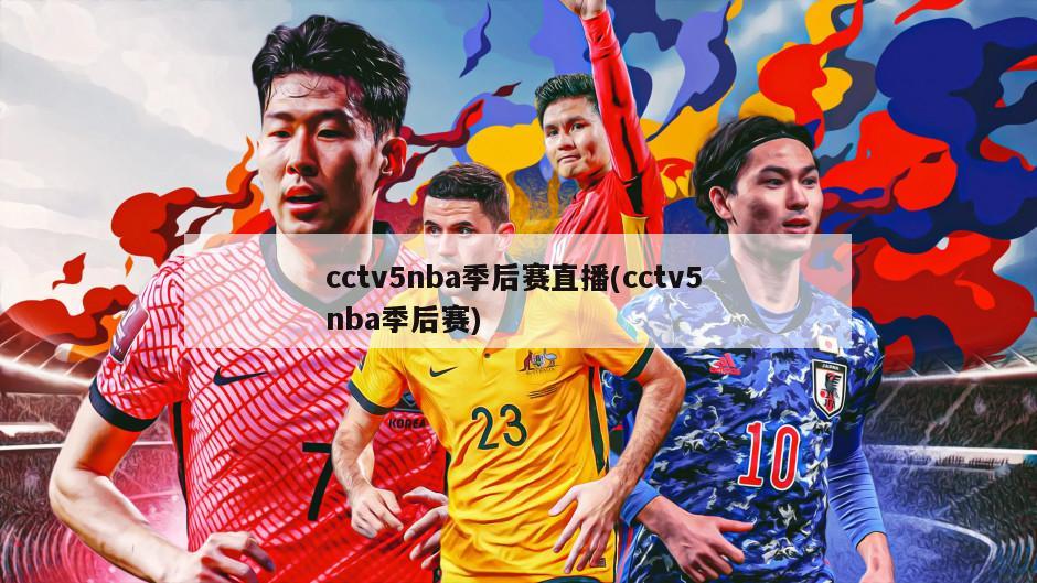 cctv5nba季后赛直播(cctv5 nba季后赛)