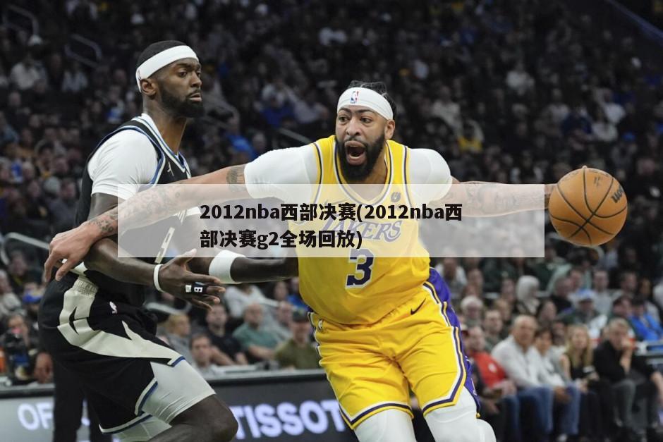 2012nba西部决赛(2012nba西部决赛g2全场回放)