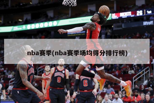 nba赛季(nba赛季场均得分排行榜)